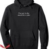 Not In The Mood Hoodie Im Not In The Mood For A Joke