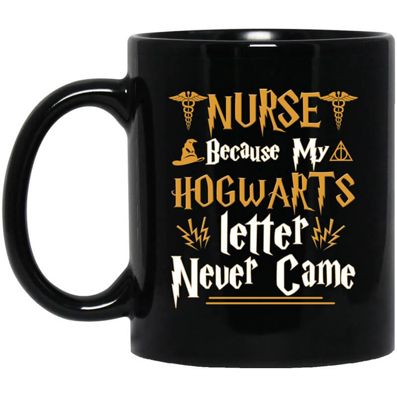 Nurse Because My Hogwarts Letter Never Came Mug Nurse Because My Hogwarts Letter Never Came Mug