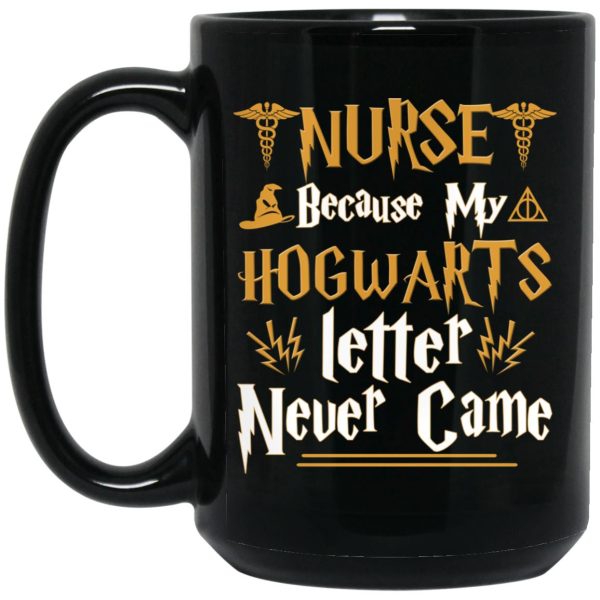 Nurse Because My Hogwarts Letter Never Came Mug