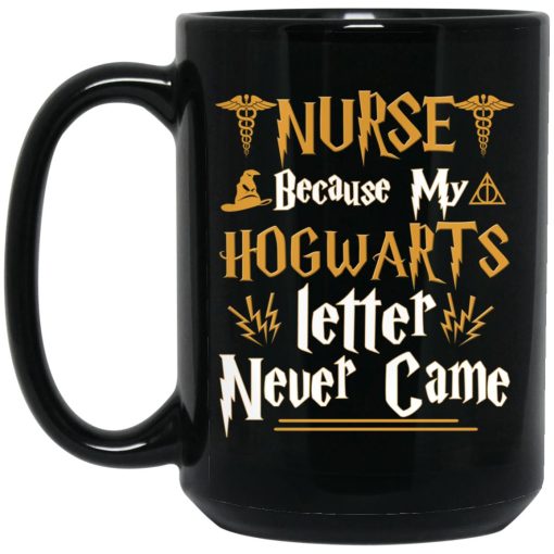 Nurse Because My Hogwarts Letter Never Came Mug Nurse Because My Hogwarts Letter Never Came Mug
