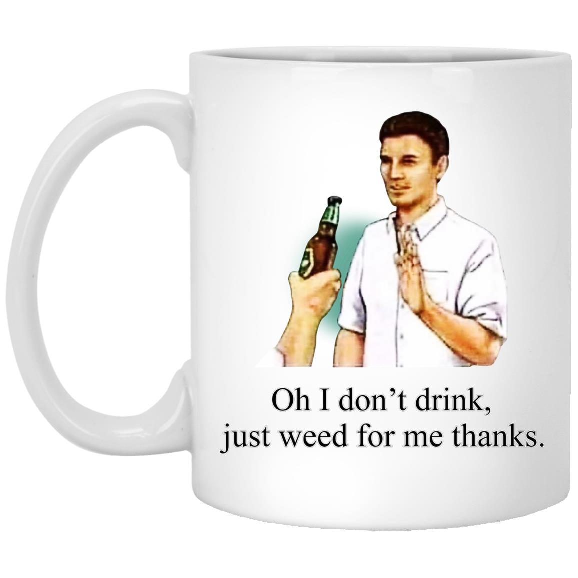 Oh I Don’t Drink Just Weed For Me Thanks Mug Oh I Don’t Drink Just Weed For Me Thanks Mug