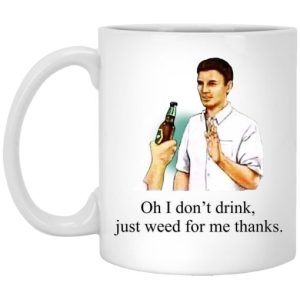 Oh I Don’t Drink Just Weed For Me Thanks Mug