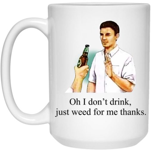 Oh I Don’t Drink Just Weed For Me Thanks Mug Oh I Don’t Drink Just Weed For Me Thanks Mug