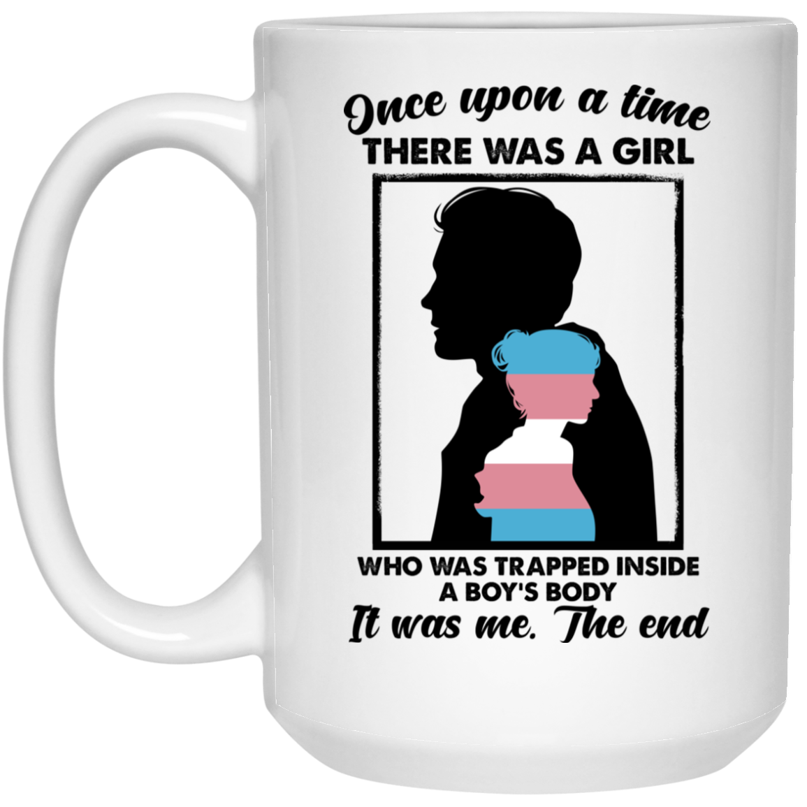 Once Upon A Time There Was A Girl Who Was Trapped Inside A Boy’s Body Mug Once Upon A Time There Was A Girl Who Was Trapped Inside A Boy’s Body Mug