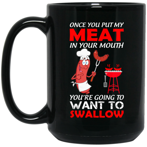 Once You Put My Meat In Your Mouth Mug Once You Put My Meat In Your Mouth Mug
