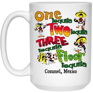 One Tequila Two Tequila Three Tequila Floor Mexico Mug