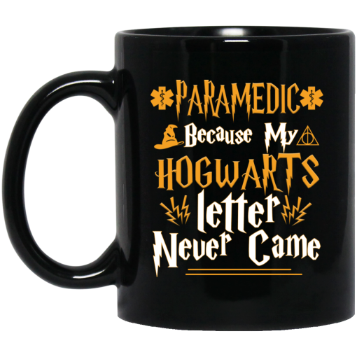Paramedic Because My Hogwarts Letter Never Came Mug Paramedic Because My Hogwarts Letter Never Came Mug