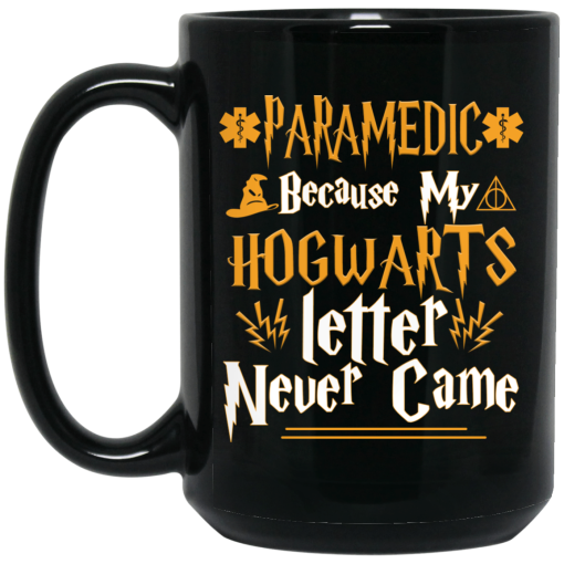 Paramedic Because My Hogwarts Letter Never Came Mug Paramedic Because My Hogwarts Letter Never Came Mug