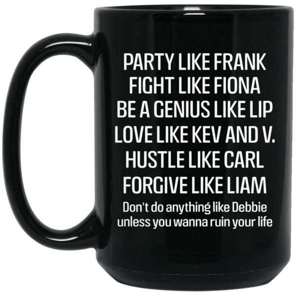 Party Like Frank Fight Like Fiona Be A Genius Like Lip Love Like Kev And V Black Mug
