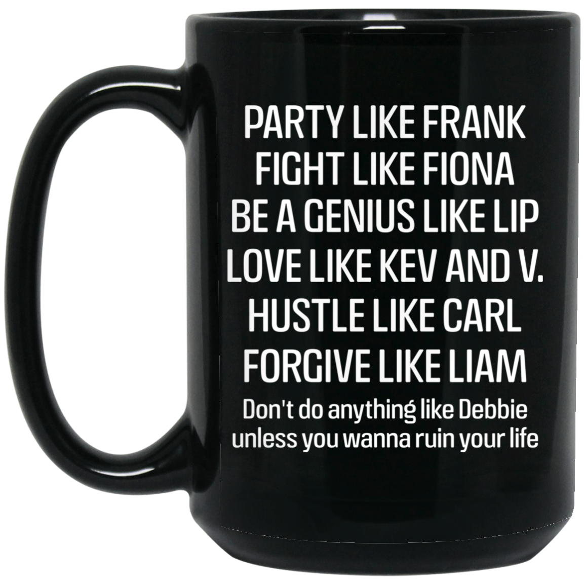 Party Like Frank Fight Like Fiona Be A Genius Like Lip Love Like Kev And V Black Mug Party Like Frank Fight Like Fiona Be A Genius Like Lip Love Like Kev And V Black Mug