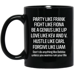 Party Like Frank Fight Like Fiona Be A Genius Like Lip Love Like Kev And V Black Mug 3