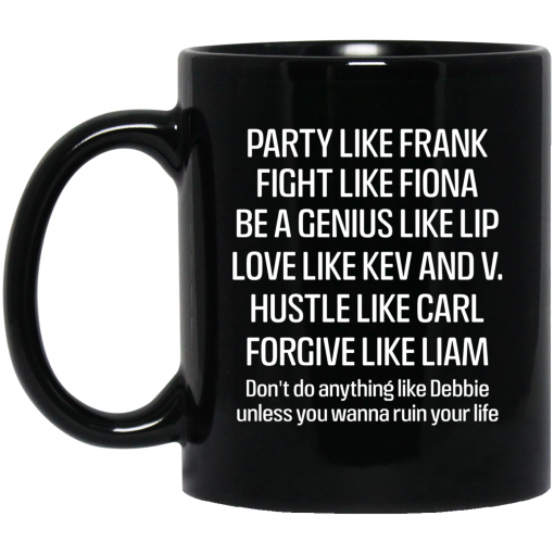 Party Like Frank Fight Like Fiona Be A Genius Like Lip Love Like Kev And V Black Mug Party Like Frank Fight Like Fiona Be A Genius Like Lip Love Like Kev And V Black Mug
