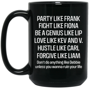 Party Like Frank Fight Like Fiona Be A Genius Like Lip Love Like Kev And V Black Mug 4