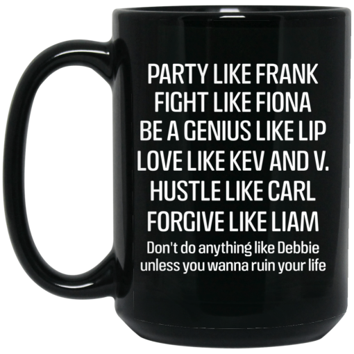 Party Like Frank Fight Like Fiona Be A Genius Like Lip Love Like Kev And V Black Mug Party Like Frank Fight Like Fiona Be A Genius Like Lip Love Like Kev And V Black Mug