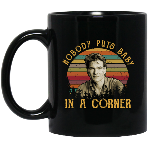 Patrick Swayze Nobody Puts Baby In A Corner Mug Patrick Swayze Nobody Puts Baby In A Corner Mug