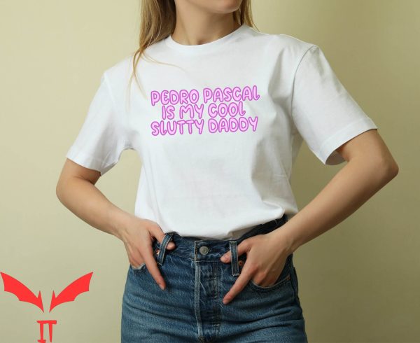 Pedro Pascal T-Shirt The Last Of Us Cool Slutty Daddy
