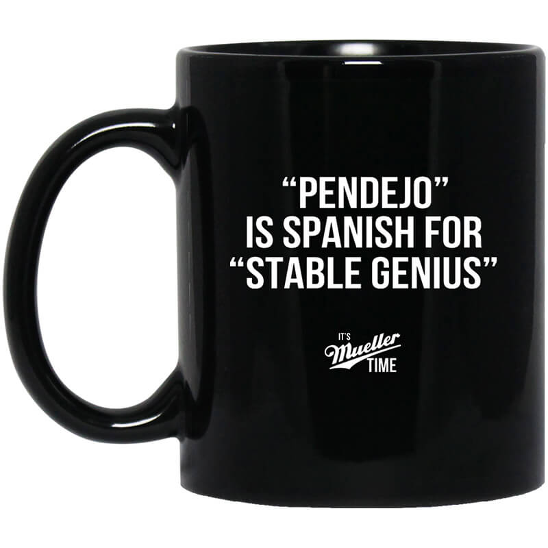 Pendejo Is Spanish For Stable Genius It's Mueller Time Mug Pendejo Is Spanish For Stable Genius It's Mueller Time Mug