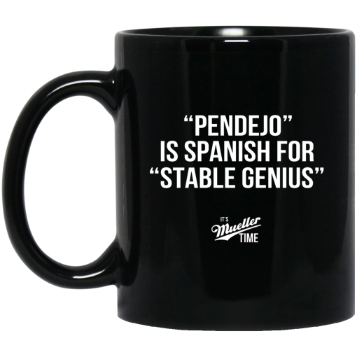 Pendejo Is Spanish For Stable Genius It's Mueller Time Mug Pendejo Is Spanish For Stable Genius It's Mueller Time Mug