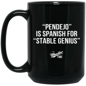 Pendejo Is Spanish For Stable Genius Its Mueller Time Mug 3