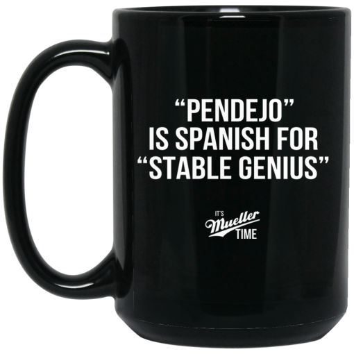 Pendejo Is Spanish For Stable Genius It's Mueller Time Mug Pendejo Is Spanish For Stable Genius It's Mueller Time Mug