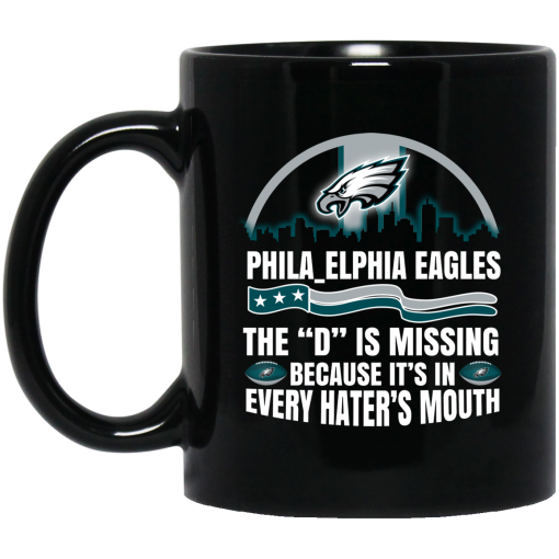 Philadelphia Eagles The D Is Missing Because It's In Every Hater's Mouth Mug Philadelphia Eagles The D Is Missing Because It's In Every Hater's Mouth Mug