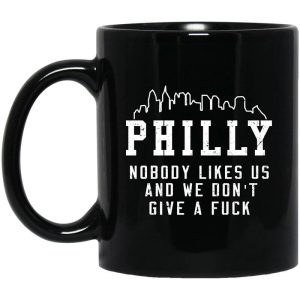 Philly Nobody Likes Us And We Don’t Give A Fuck Mug