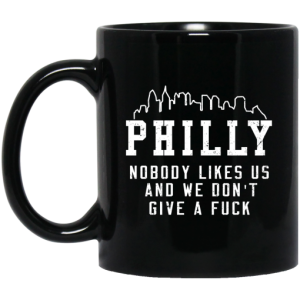 Philly Nobody Likes Us And We Don’t Give A Fuck Mug
