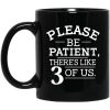 Please Be Patient There’s Like 3 Of Us Mug