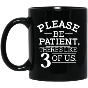 Please Be Patient Theres Like 3 Of Us Mug 3