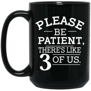 Please Be Patient Theres Like 3 Of Us Mug 4