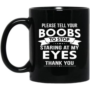 Please Tell Your Boobs To Stop Staring At My Eyes Mug