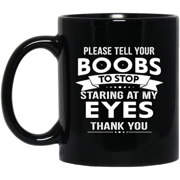 Please Tell Your Boobs To Stop Staring At My Eyes Mug
