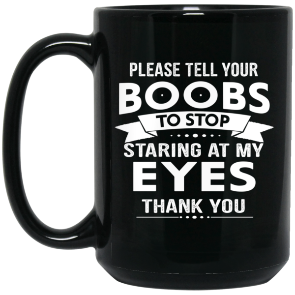 Please Tell Your Boobs To Stop Staring At My Eyes Mug