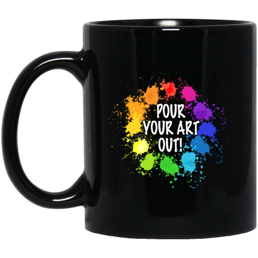 Pour Your Art Out Mug Pour Your Art Out Mug
