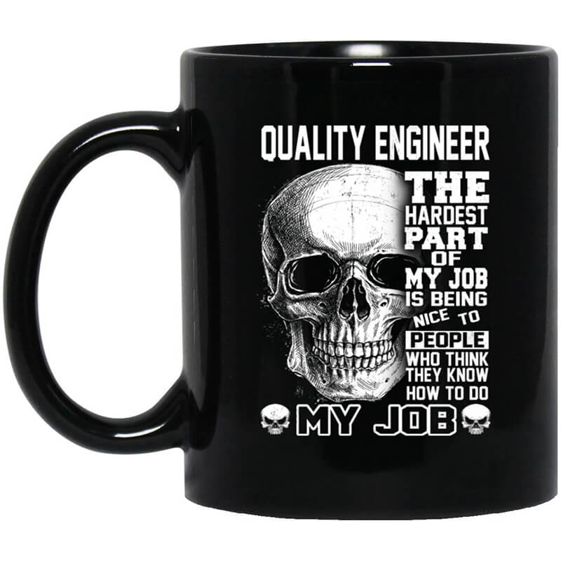 Quality Engineer The Hardest Part Of My Job Is Being Nice To People Mug Quality Engineer The Hardest Part Of My Job Is Being Nice To People Mug