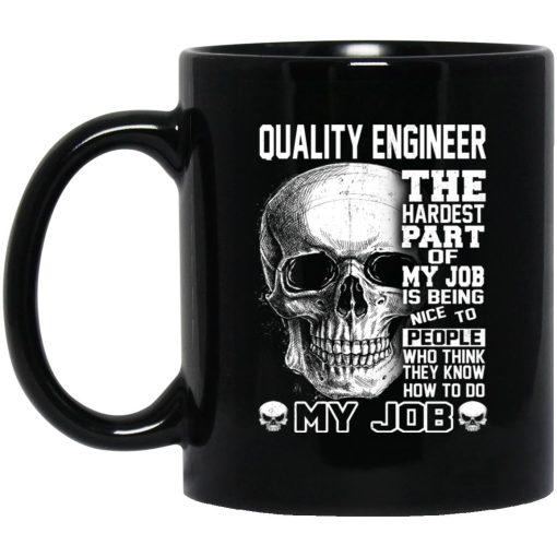 Quality Engineer The Hardest Part Of My Job Is Being Nice To People Mug Quality Engineer The Hardest Part Of My Job Is Being Nice To People Mug