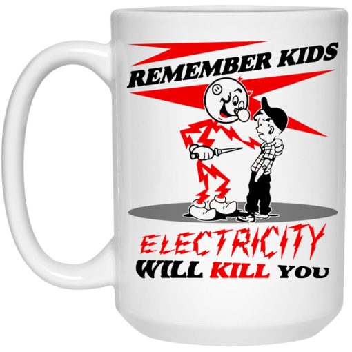 Remember Kids Electricity Will Kill You Mug Remember Kids Electricity Will Kill You Mug