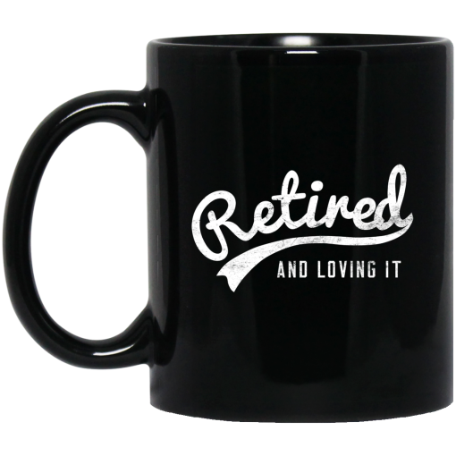 Retired And Loving It Mug Retired And Loving It Mug