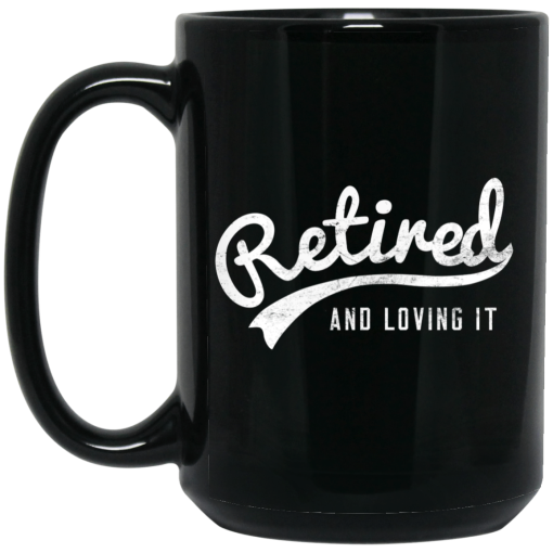 Retired And Loving It Mug Retired And Loving It Mug