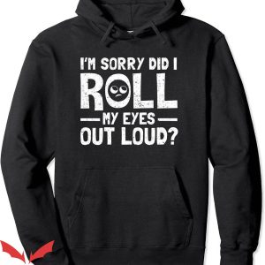 Rolling Loud Hoodie Im Sorry Did I Roll My Eyes Out Loud