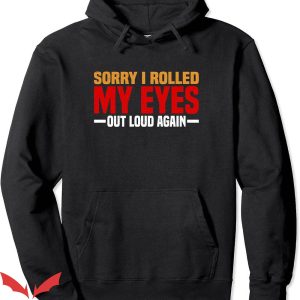 Rolling Loud Hoodie Sorry I Rolled My Eyes Out Trending