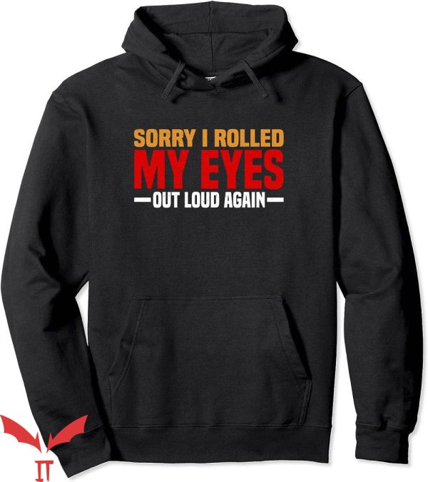 Rolling Loud Hoodie Sorry I Rolled My Eyes Out Trending