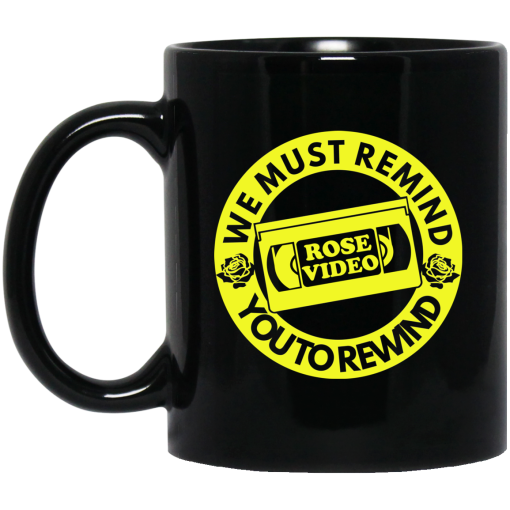 Rose Video We Must Remind You To Rewind Mug Rose Video We Must Remind You To Rewind Mug