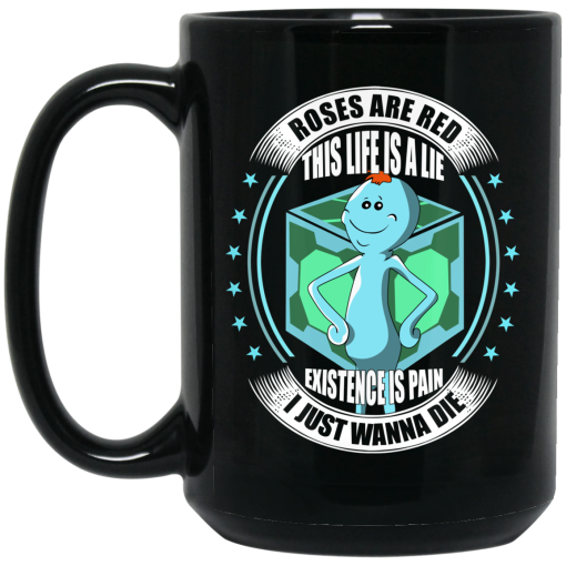 Roses Are Red This Life Is A Lie Mr Meeseeks Mug Roses Are Red This Life Is A Lie Mr Meeseeks Mug