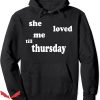She Loved Me Till Thursday Hoodie Trending