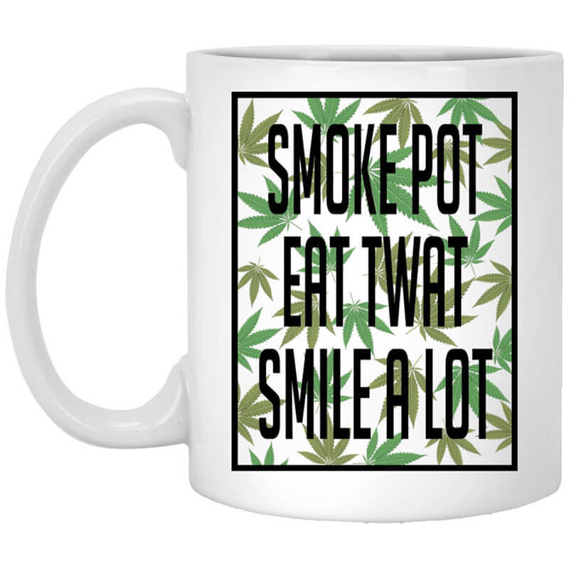 Smoke Pot Eat Twat Smile A Lot Mug Smoke Pot Eat Twat Smile A Lot Mug