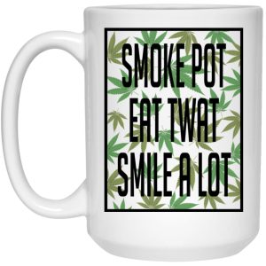 Smoke Pot Eat Twat Smile A Lot Mug