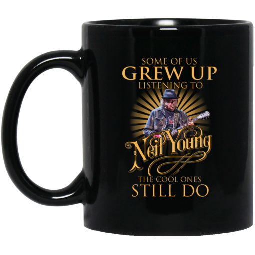 Some Of Us Grew Up Listening To Neil Young The Cool Ones Still Do Mug Some Of Us Grew Up Listening To Neil Young The Cool Ones Still Do Mug