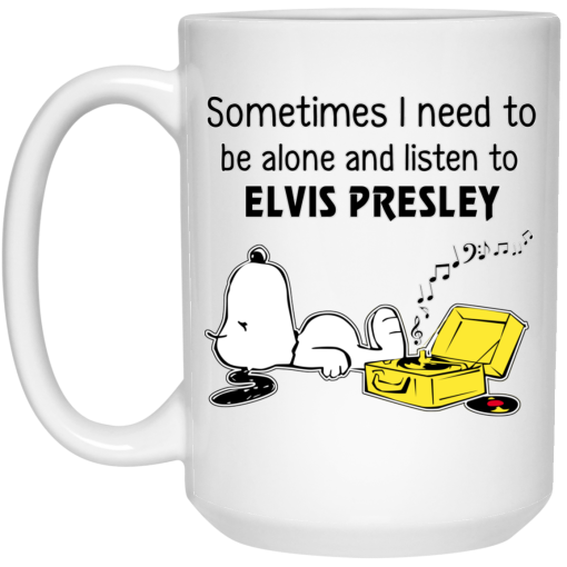 Sometimes I Need To Be Alone And Listen To Elvis Presley Mug Sometimes I Need To Be Alone And Listen To Elvis Presley Mug