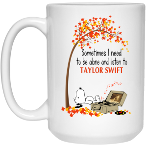 Sometimes I Need To Be Alone And Listen To Taylor Swift Mug